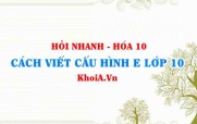 Cách viết cấu hình Electron nguyên tử lớp 10? Hỏi nhanh Hóa 10